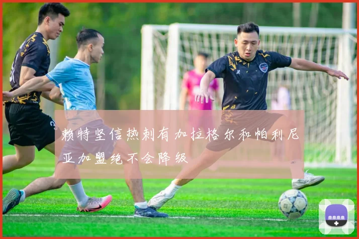 赖特坚信热刺有加拉格尔和帕利尼亚加盟绝不会降级